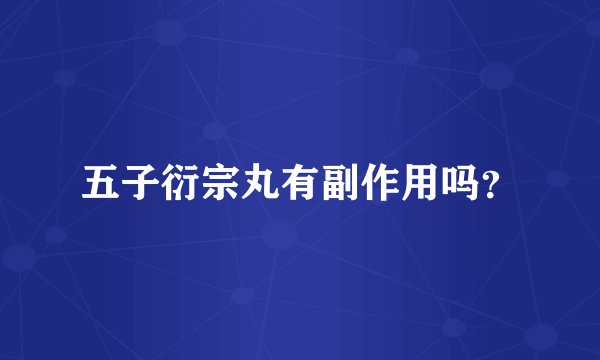 五子衍宗丸有副作用吗？