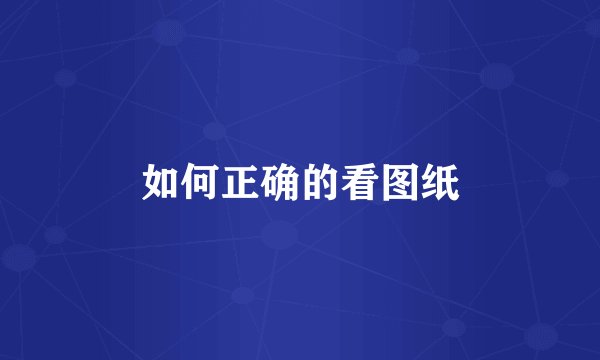 如何正确的看图纸