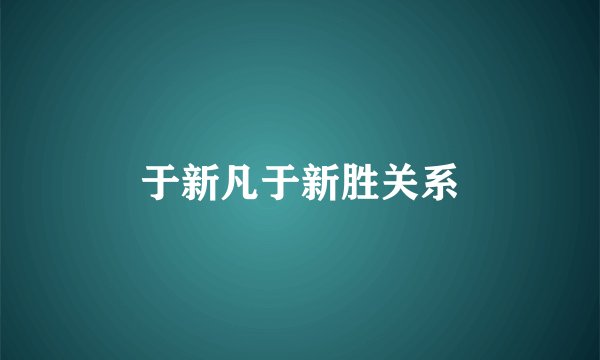 于新凡于新胜关系