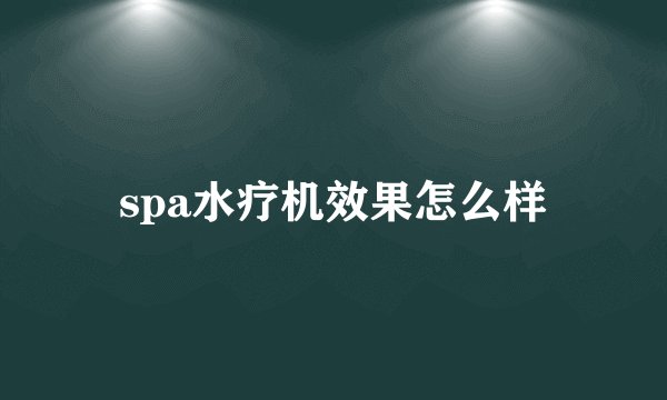 spa水疗机效果怎么样