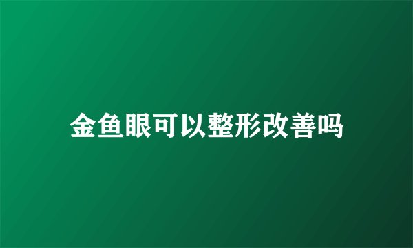 金鱼眼可以整形改善吗