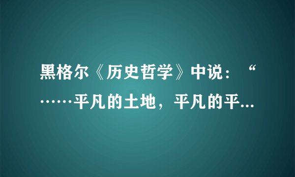 黑格尔《历史哲学》中说：“……平凡的土地，平凡的平原把人类束缚在土壤上，把他卷入无穷的依赖性里边，但是大海却挟着人类超越了那些思想和行动的有限的圈子。”此观点可以用来解释（　　）A.自然环境对中西传统文化差异的影响作用B.自然环境对中西传统文化差异的决定作用C.自然环境对中西社会制度差异的影响作用D.自然环境对中西生产技术差异的决定作用