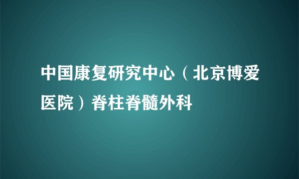 中国康复研究中心（北京博爱医院）脊柱脊髓外科