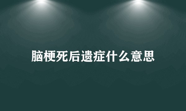 脑梗死后遗症什么意思