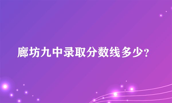 廊坊九中录取分数线多少？