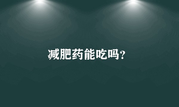 减肥药能吃吗？