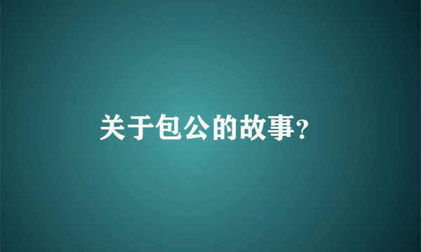 关于包公的故事？