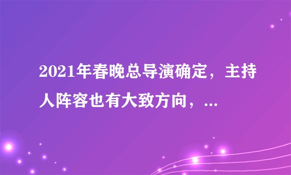 2021年春晚总导演确定，主持人阵容也有大致方向，你最希望看到谁