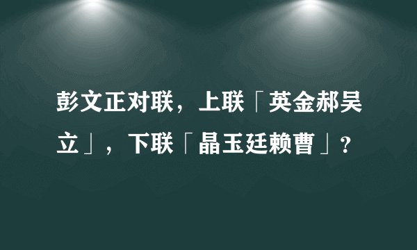 彭文正对联，上联「英金郝吴立」，下联「晶玉廷赖曹」？