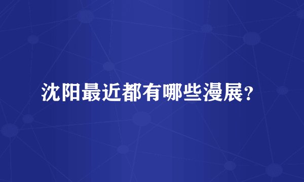 沈阳最近都有哪些漫展？