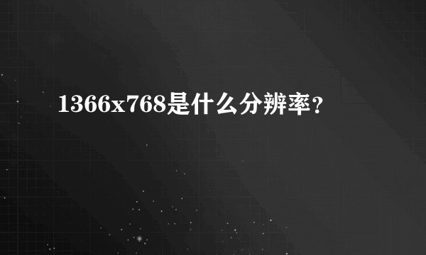 1366x768是什么分辨率？