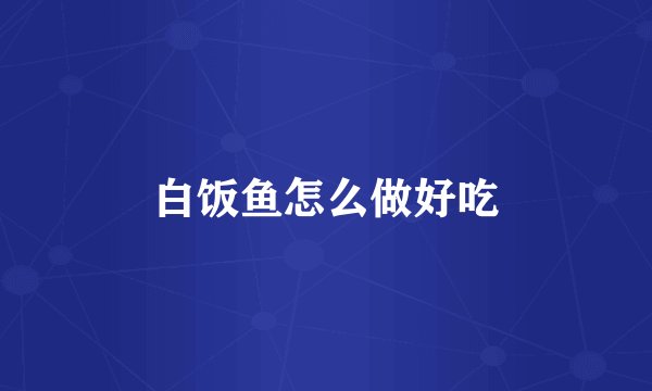 白饭鱼怎么做好吃