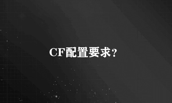 CF配置要求？
