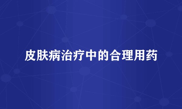 皮肤病治疗中的合理用药