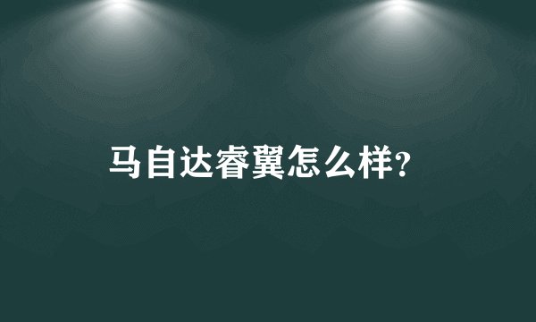 马自达睿翼怎么样？