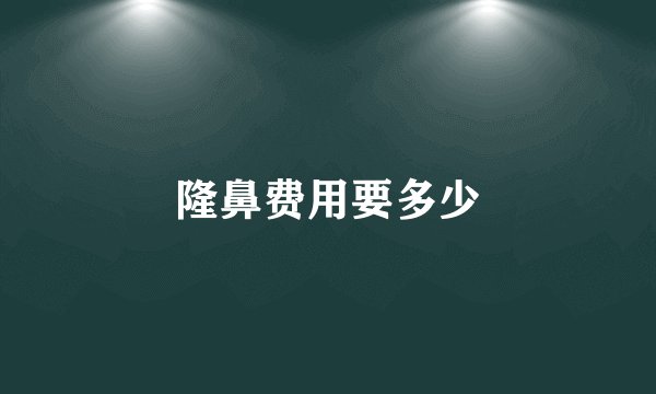 隆鼻费用要多少