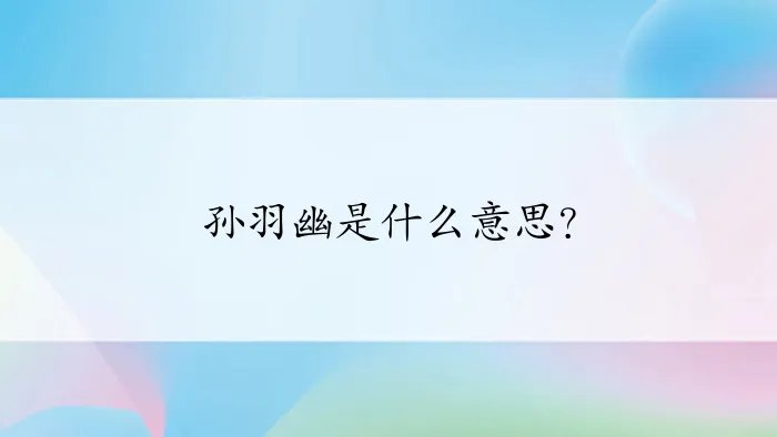 孙羽幽是什么意思？