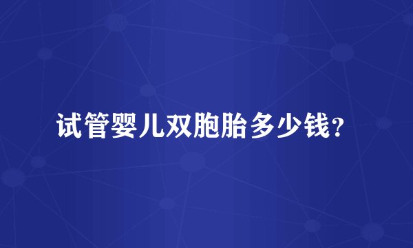 试管婴儿双胞胎多少钱？