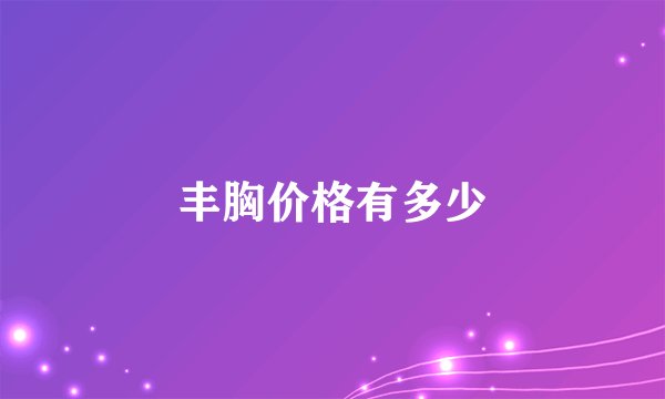 丰胸价格有多少