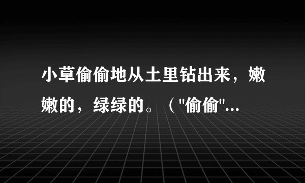 小草偷偷地从土里钻出来，嫩嫩的，绿绿的。（