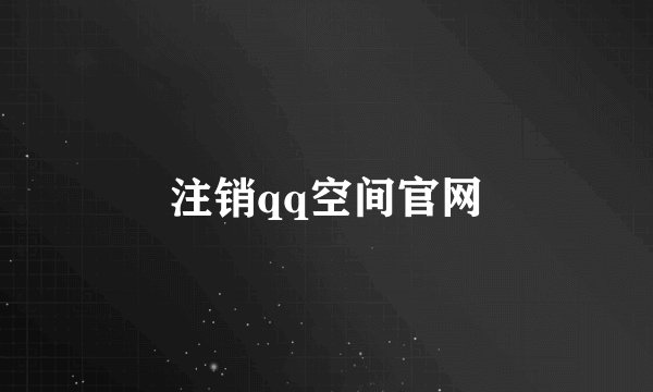 注销qq空间官网