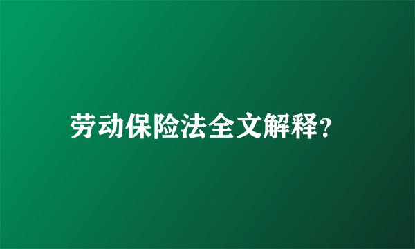 劳动保险法全文解释？