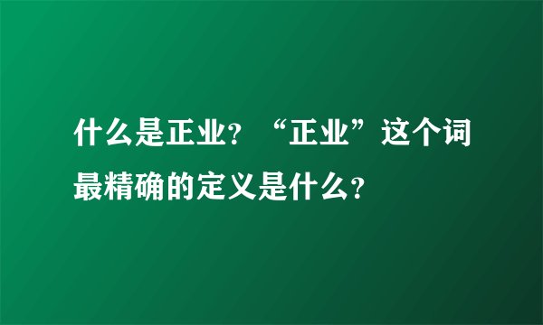 什么是正业？“正业”这个词最精确的定义是什么？