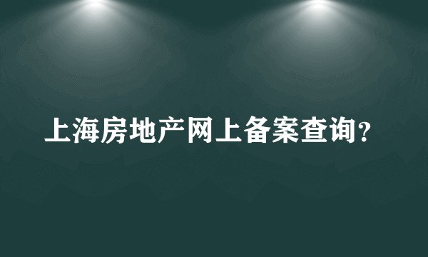 上海房地产网上备案查询？