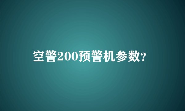 空警200预警机参数？