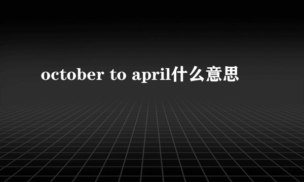 october to april什么意思