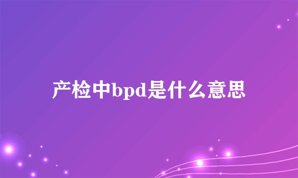 产检中bpd是什么意思