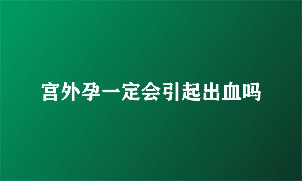宫外孕一定会引起出血吗