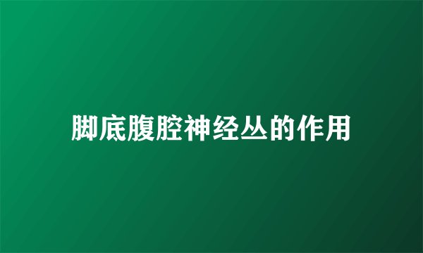 脚底腹腔神经丛的作用