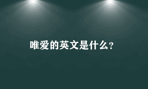 唯爱的英文是什么？