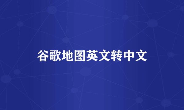 谷歌地图英文转中文