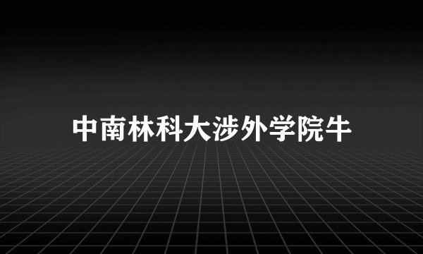 中南林科大涉外学院牛