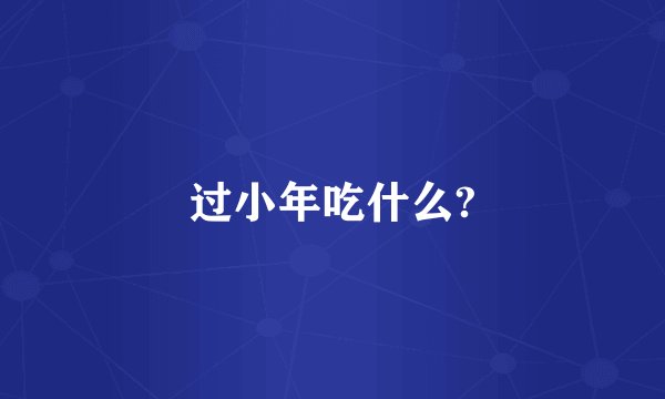 过小年吃什么?