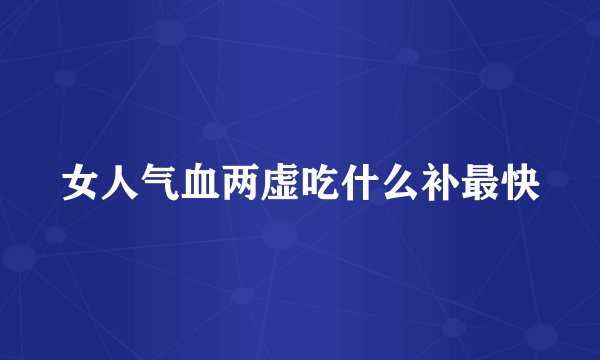 女人气血两虚吃什么补最快