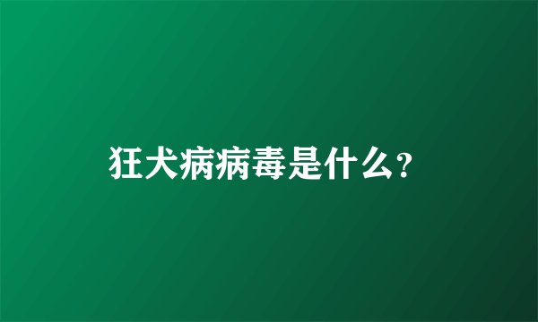 狂犬病病毒是什么？