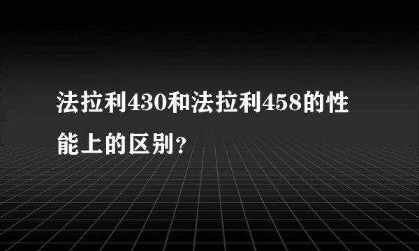法拉利430和法拉利458的性能上的区别？