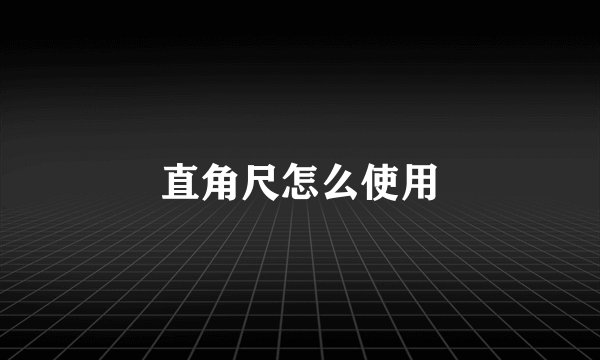 直角尺怎么使用