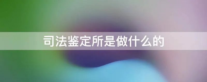 司法鉴定所是做什么的