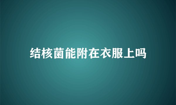 结核菌能附在衣服上吗