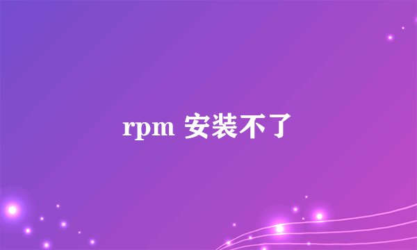 rpm 安装不了