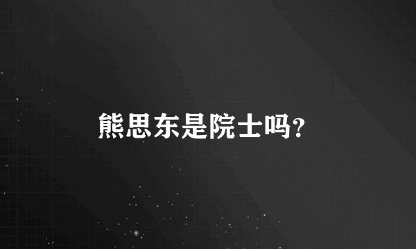 熊思东是院士吗？