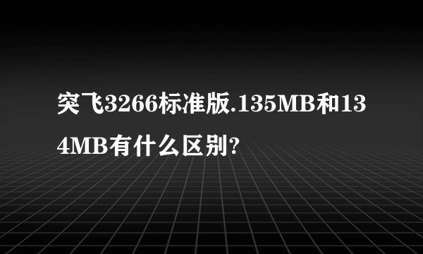 突飞3266标准版.135MB和134MB有什么区别?