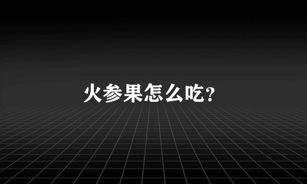 火参果怎么吃？