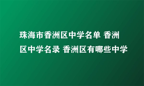 珠海市香洲区中学名单 香洲区中学名录 香洲区有哪些中学