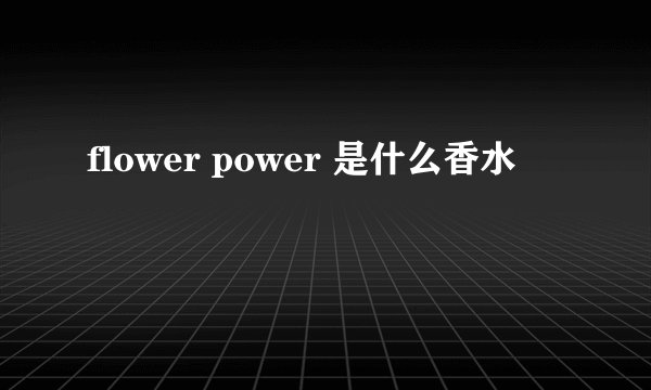 flower power 是什么香水