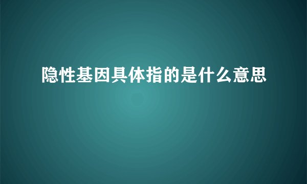 隐性基因具体指的是什么意思